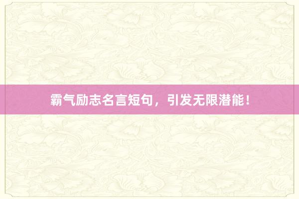 霸气励志名言短句，引发无限潜能！